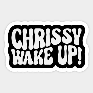 Chrissy wake up Sticker